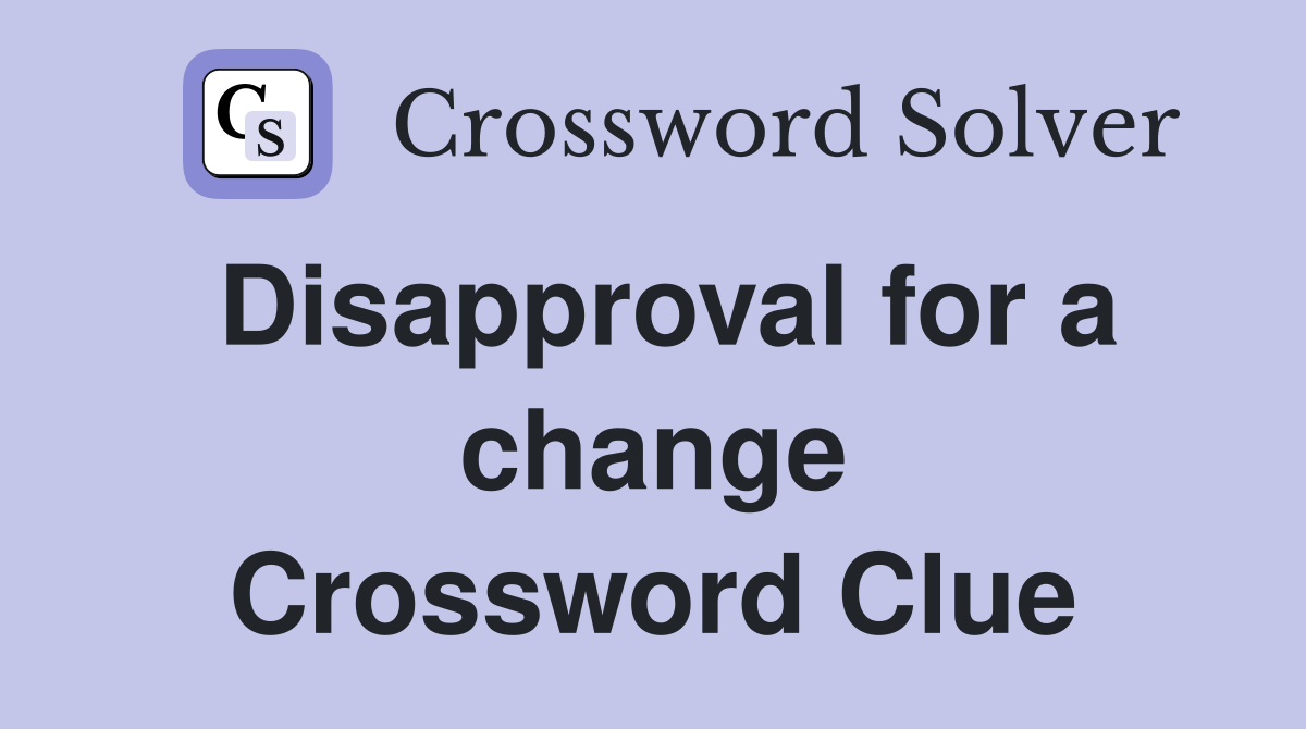 Disapproval for a change Crossword Clue