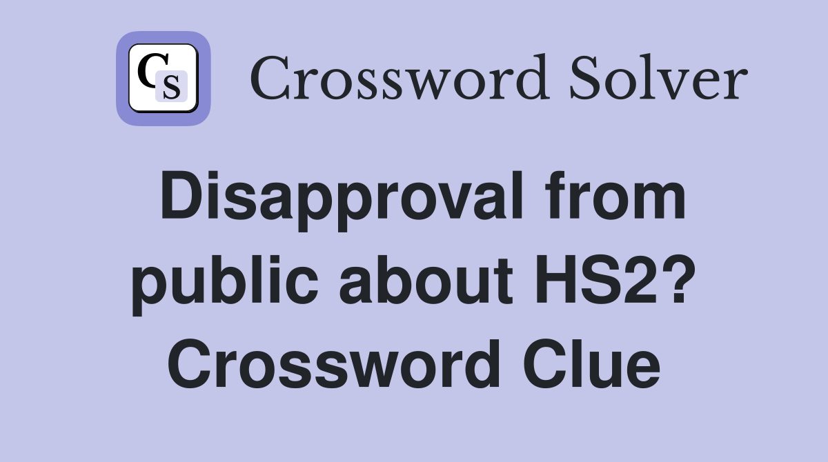 Disapproval from public about HS2? Crossword Clue