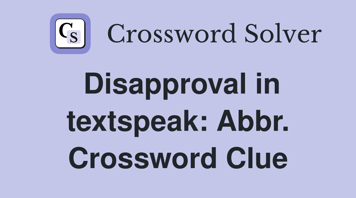 Disapproval in textspeak: Abbr. Crossword Clue