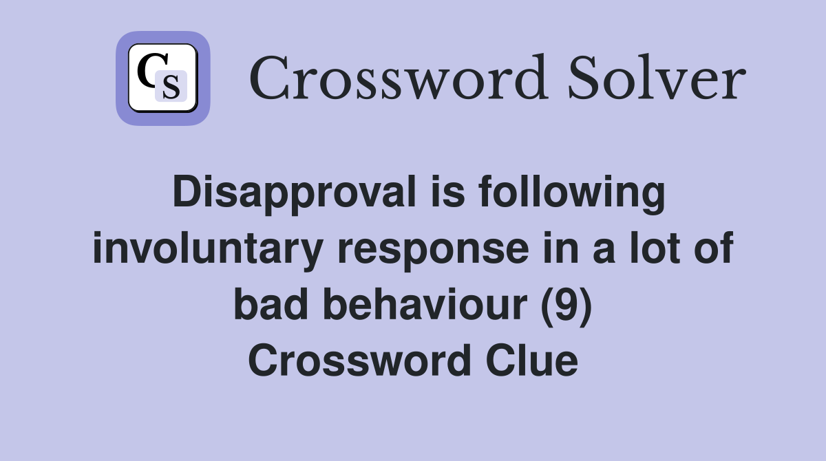 Disapproval is following involuntary response in a lot of bad behaviour (9) Crossword Clue