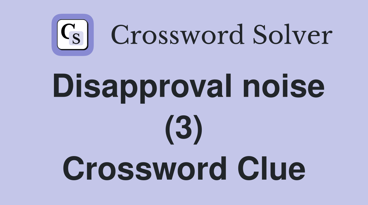 Disapproval noise (3) Crossword Clue