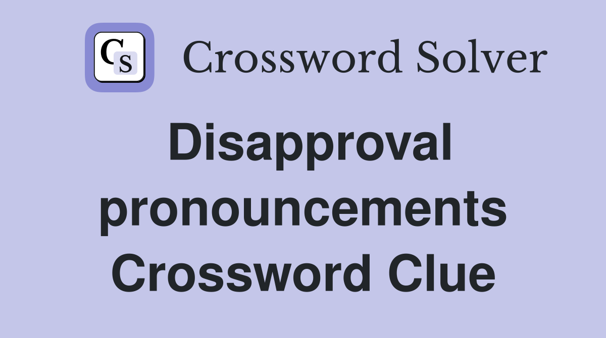 Disapproval pronouncements Crossword Clue