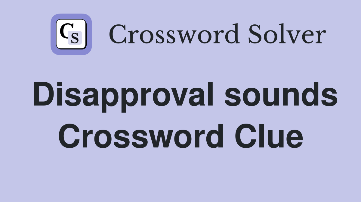 Disapproval sounds Crossword Clue