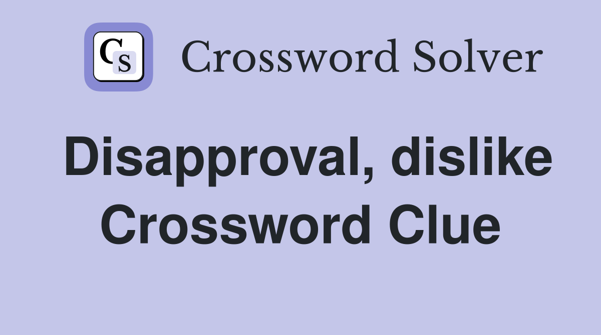 Disapproval, dislike Crossword Clue