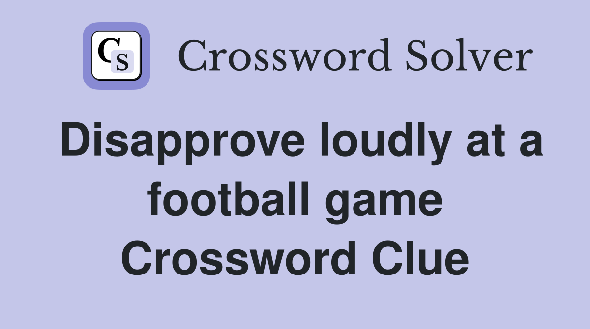 Disapprove loudly at a football game Crossword Clue