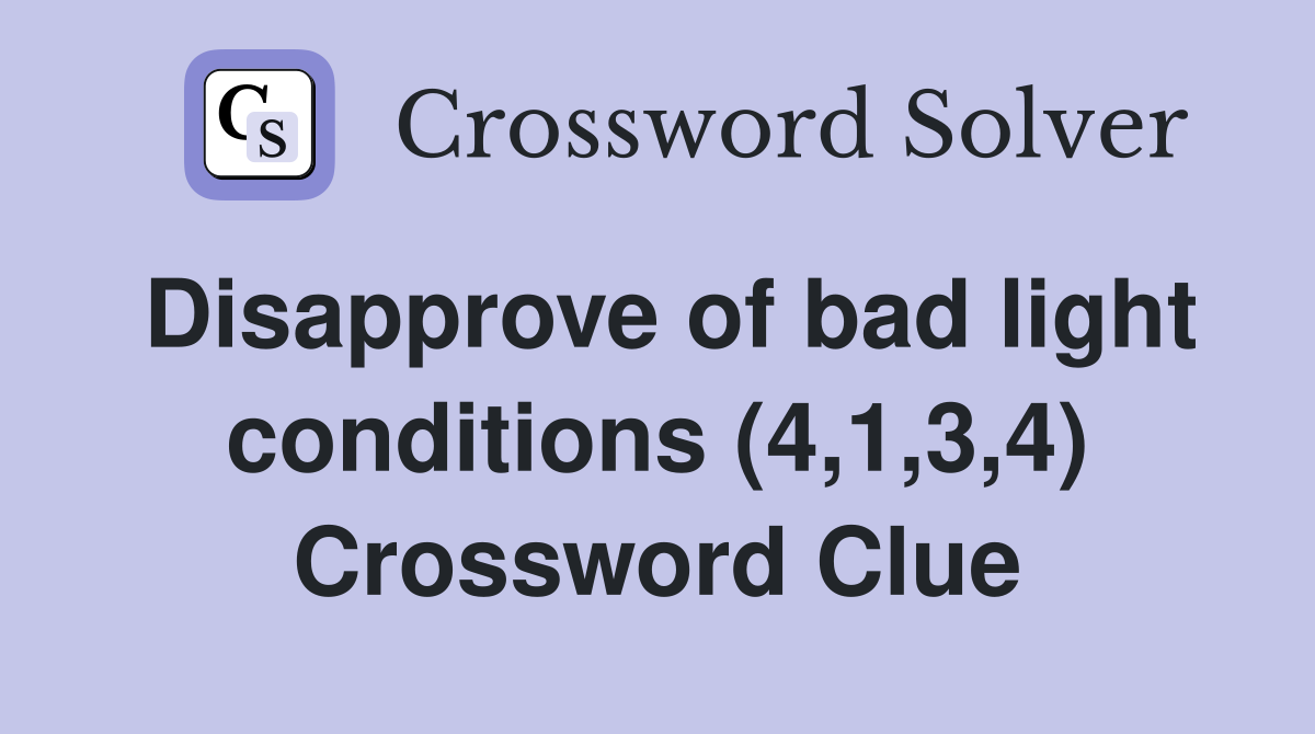 Disapprove of bad light conditions (4,1,3,4) Crossword Clue