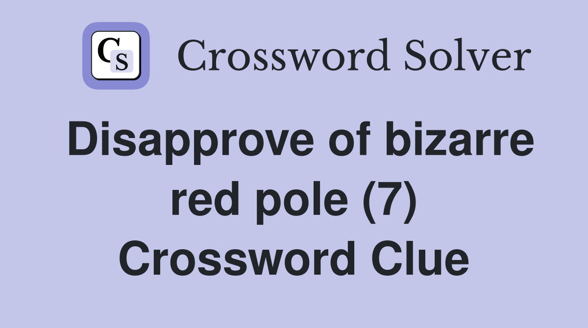 Disapprove of bizarre red pole (7) Crossword Clue