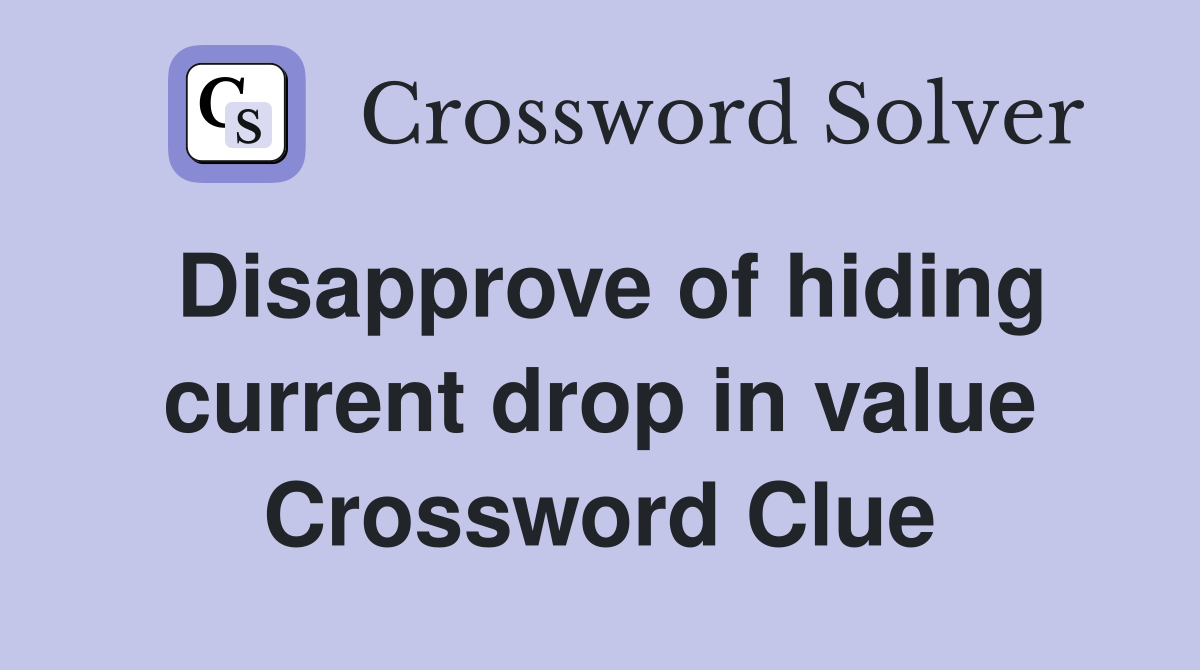 Disapprove of hiding current drop in value Crossword Clue