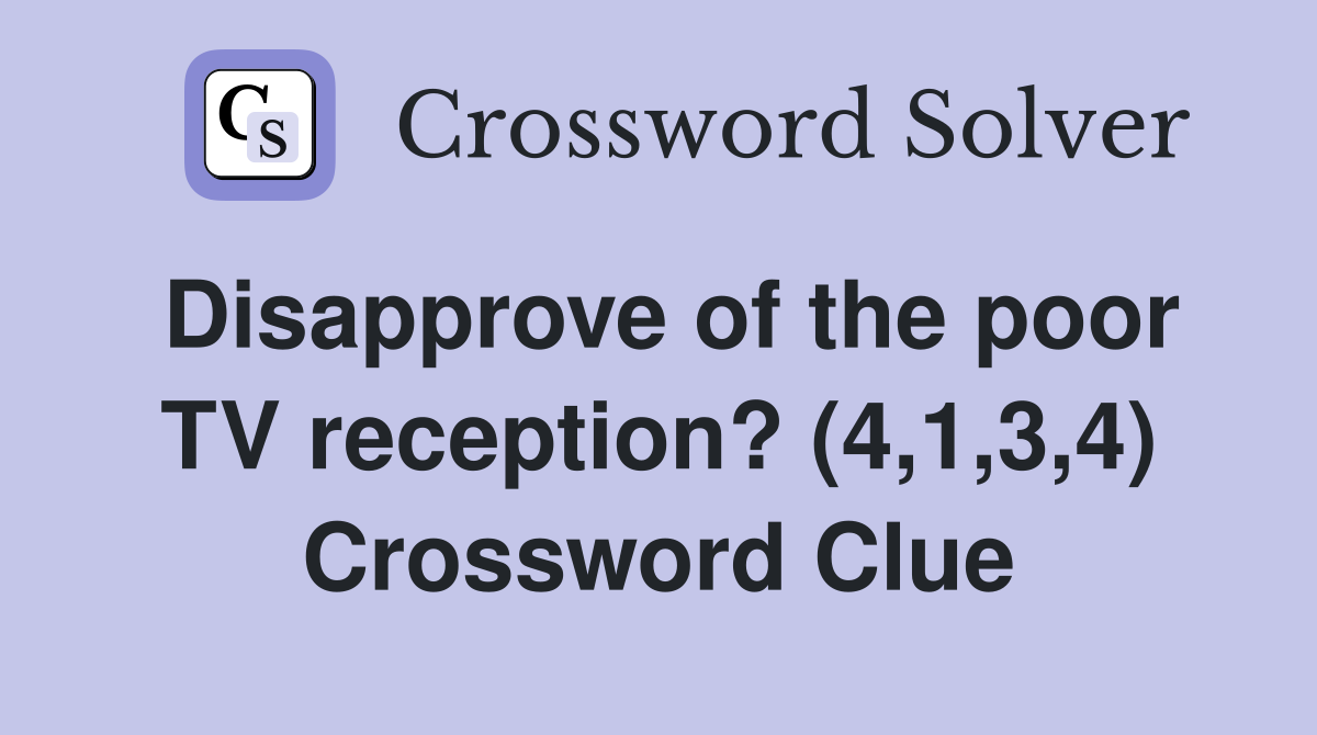 Disapprove of the poor TV reception? (4,1,3,4) Crossword Clue