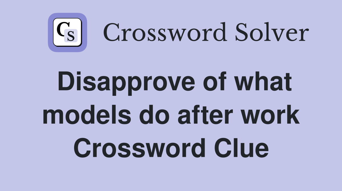 Disapprove of what models do after work Crossword Clue