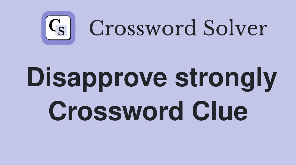 Disapprove strongly Crossword Clue