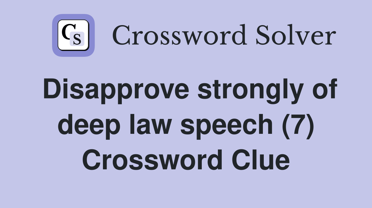Disapprove strongly of deep law speech (7) Crossword Clue