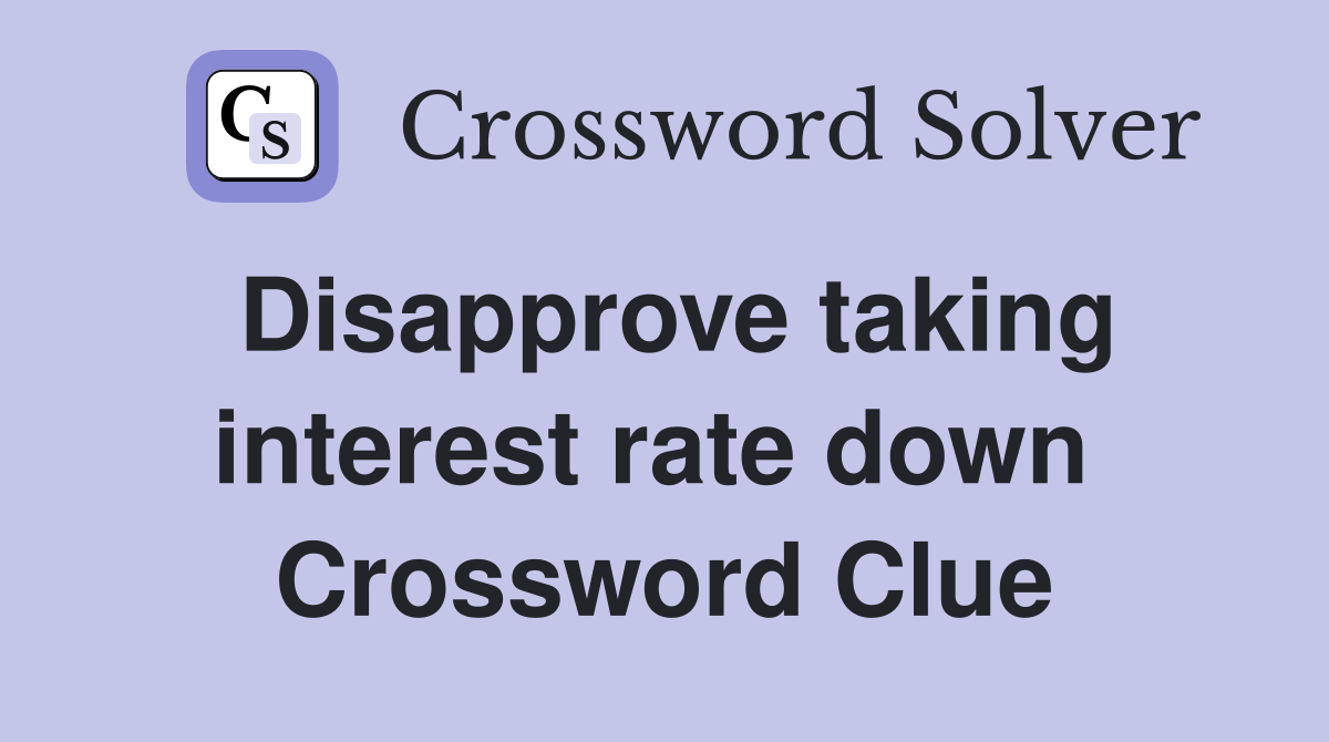 Disapprove taking interest rate down  Crossword Clue