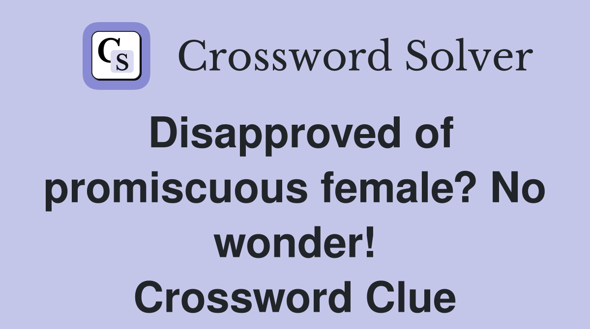 Disapproved of promiscuous female? No wonder! Crossword Clue