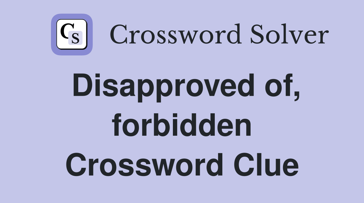 Disapproved of, forbidden Crossword Clue