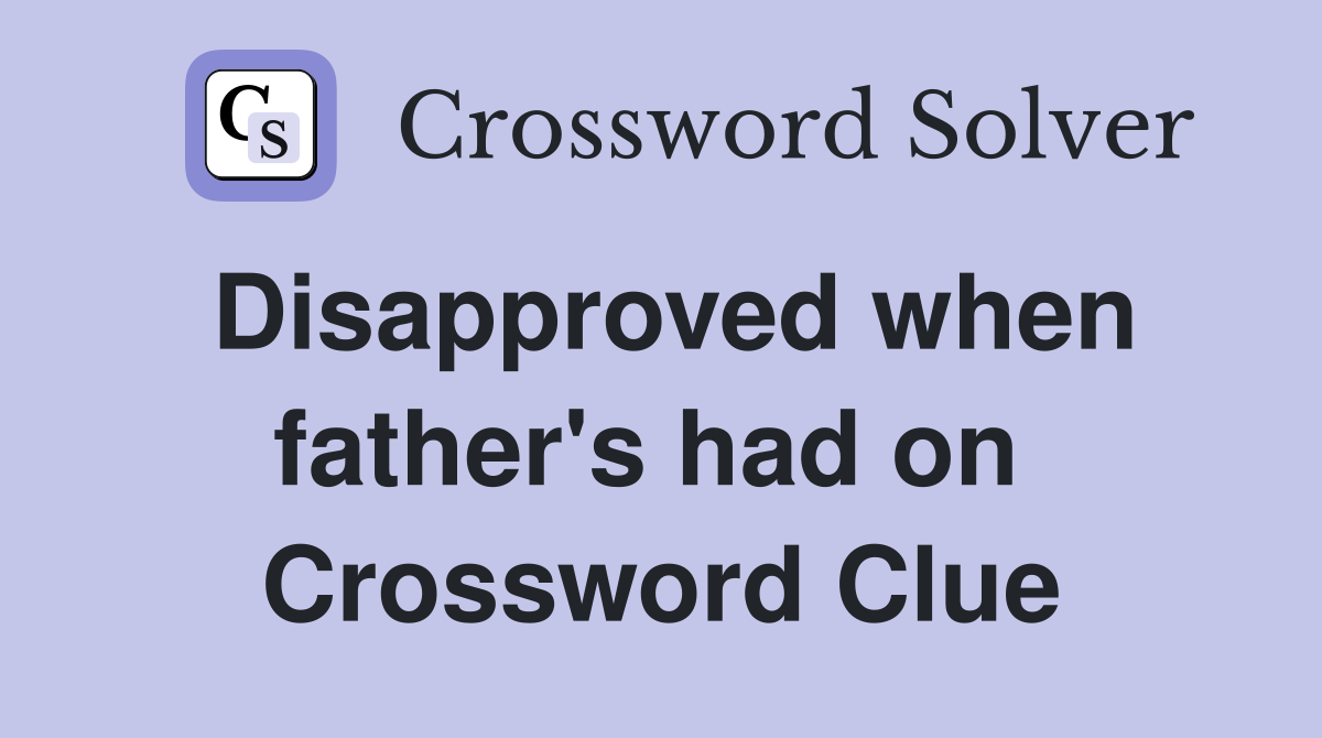 Disapproved when father's had on  Crossword Clue