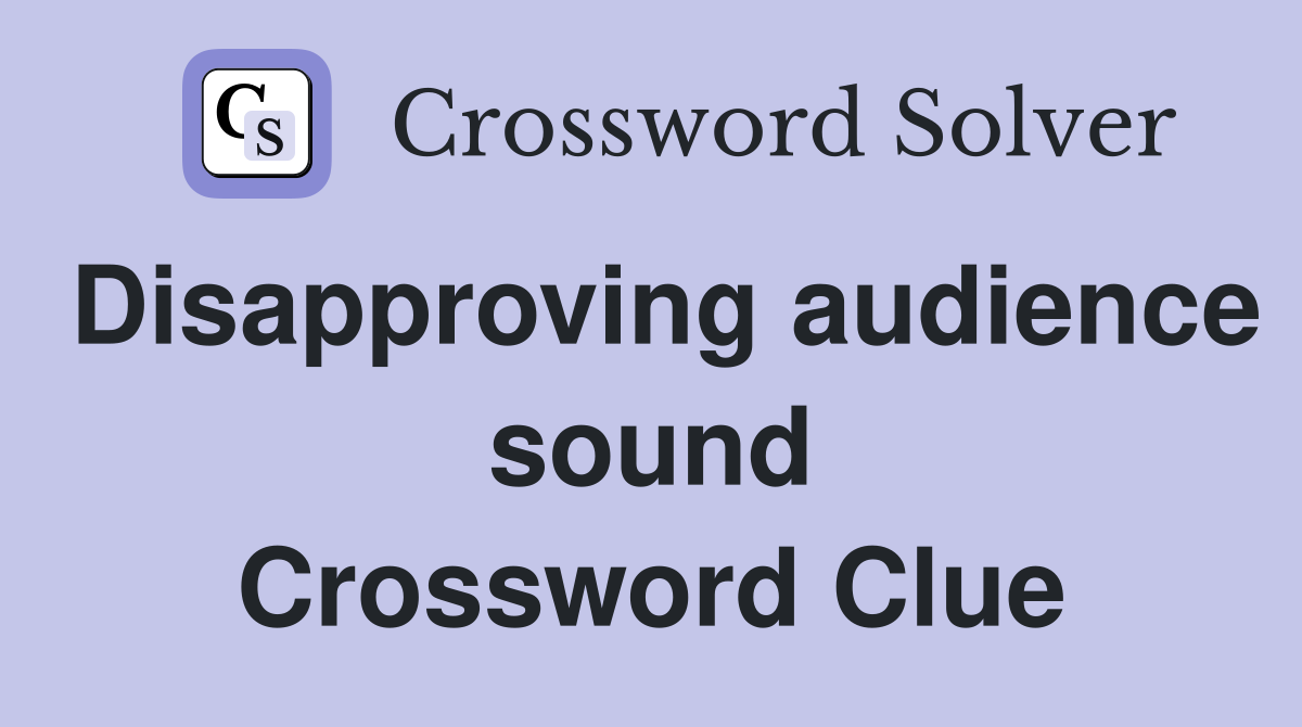 Disapproving audience sound Crossword Clue