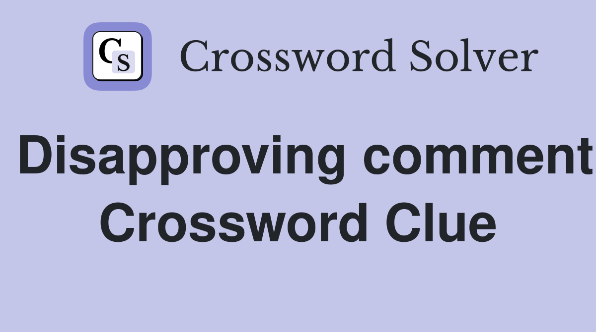 Disapproving comment Crossword Clue