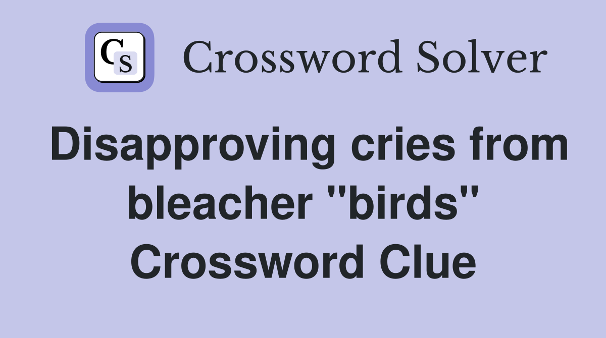 Disapproving cries from bleacher "birds" Crossword Clue