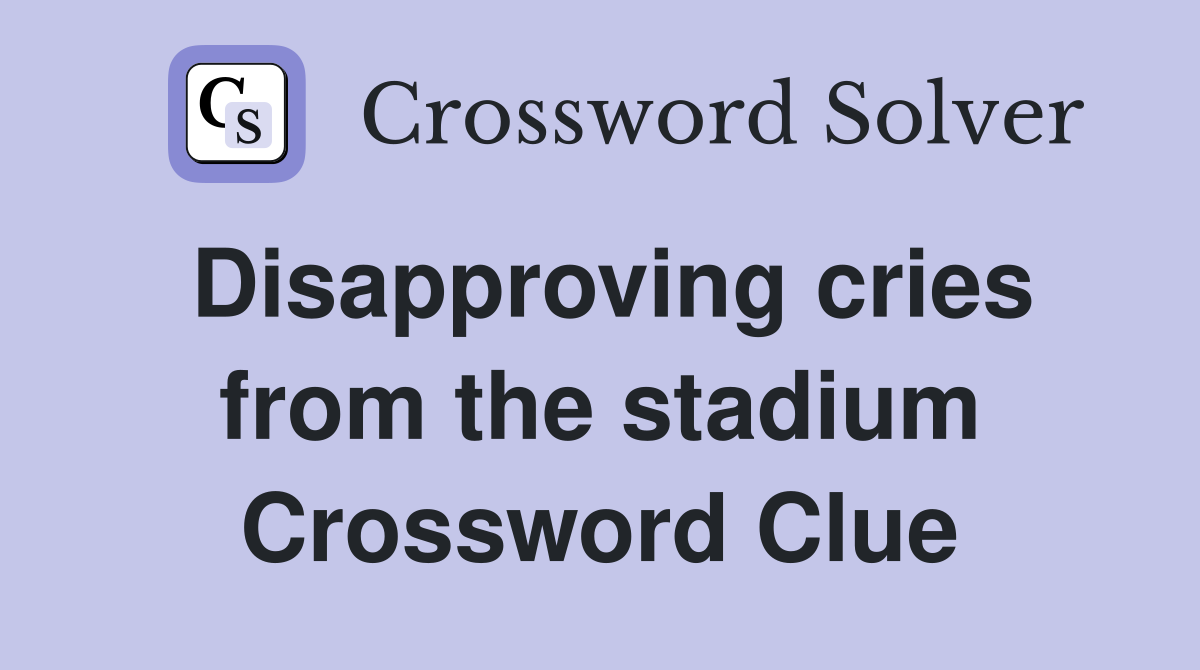 Disapproving cries from the stadium Crossword Clue