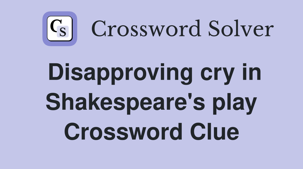Disapproving cry in Shakespeare's play Crossword Clue