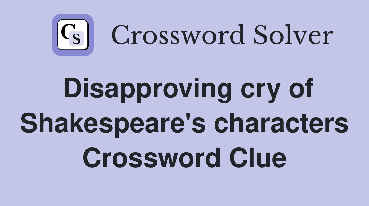 Disapproving cry of Shakespeare's characters Crossword Clue