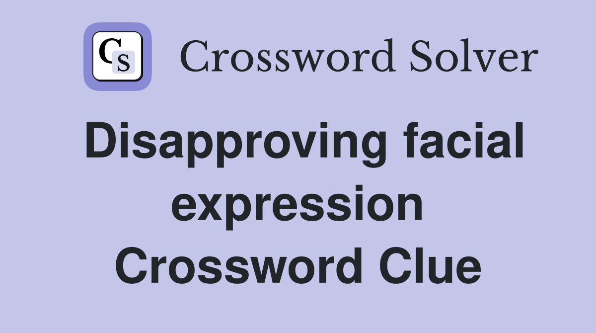 Disapproving facial expression Crossword Clue