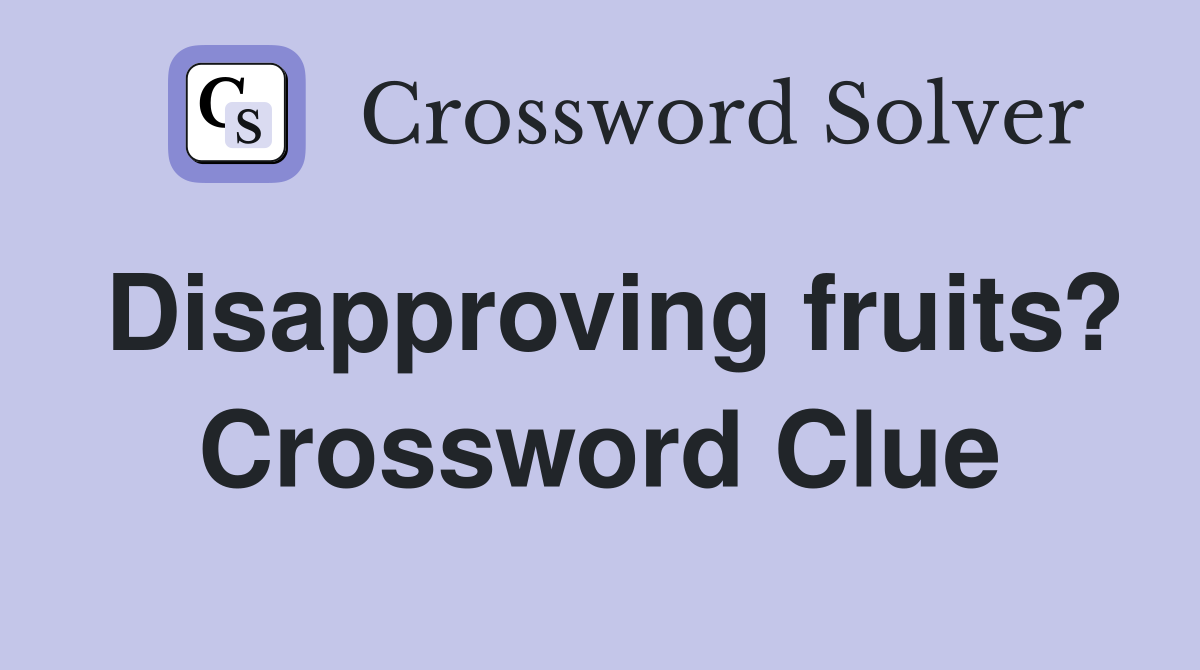 Disapproving fruits? Crossword Clue