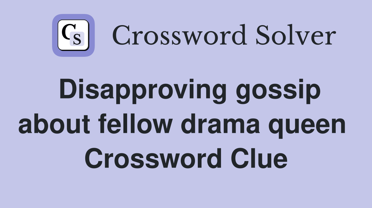 Disapproving gossip about fellow drama queen  Crossword Clue
