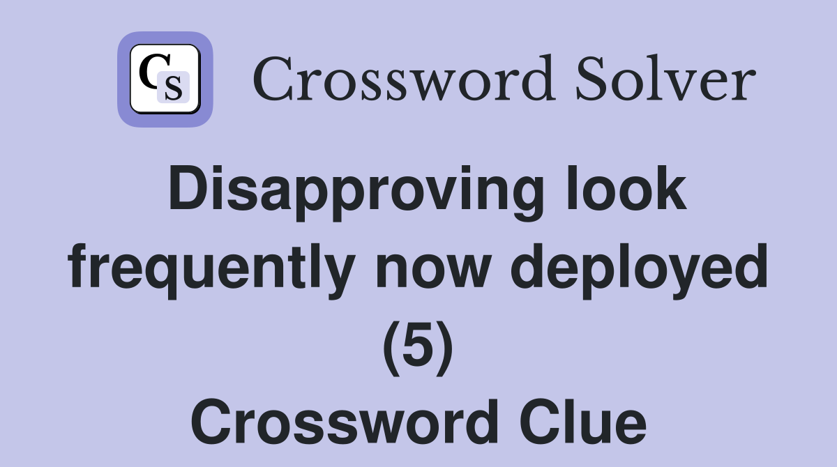 Disapproving look frequently now deployed (5) Crossword Clue