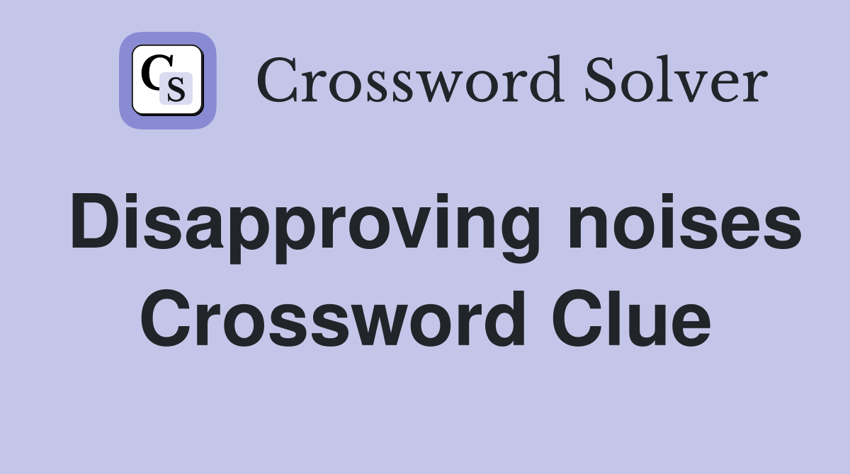 Disapproving noises Crossword Clue