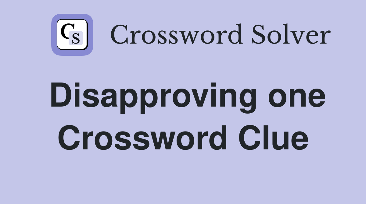 Disapproving one Crossword Clue