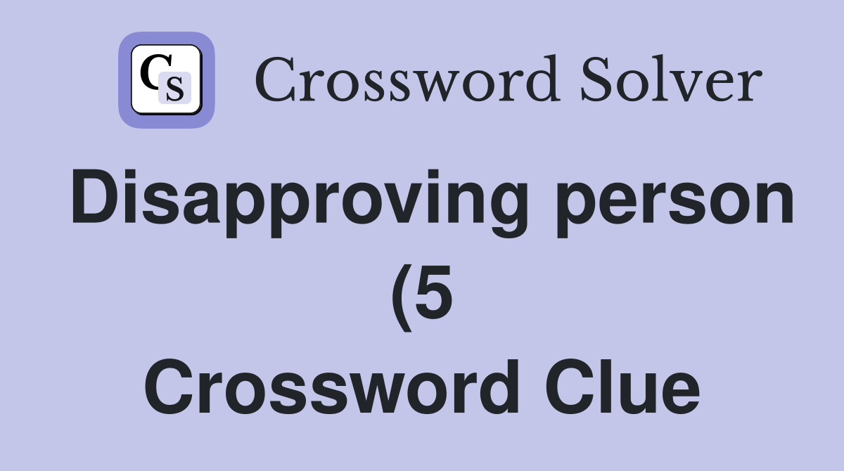 Disapproving person (5) Crossword Clue Answers Crossword Solver Disapproving person (5) Crossword Clue Answers Crossword Solver