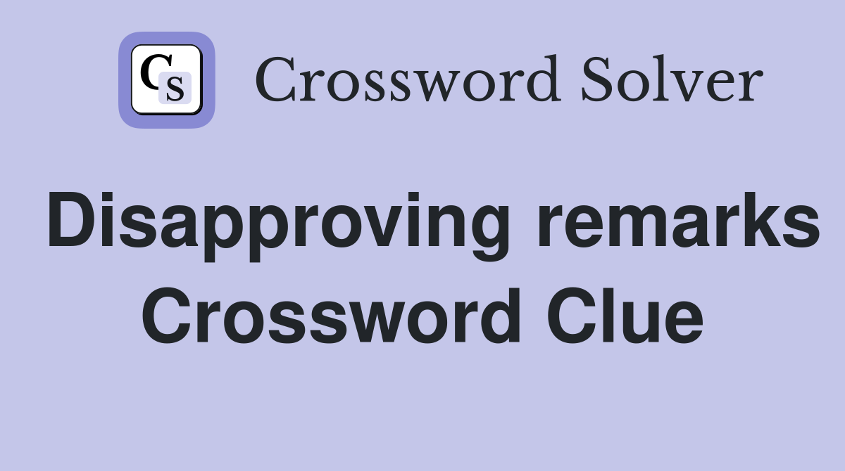 Disapproving remarks Crossword Clue
