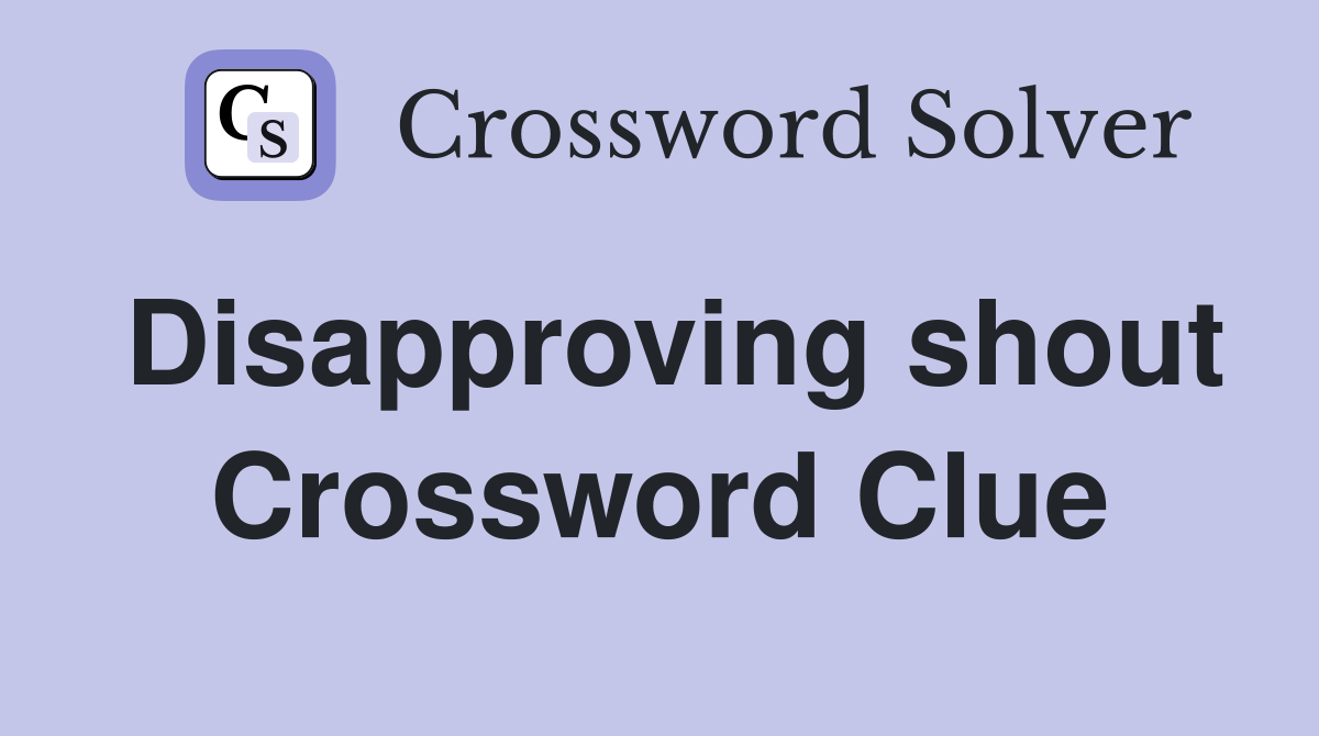 Disapproving shout Crossword Clue