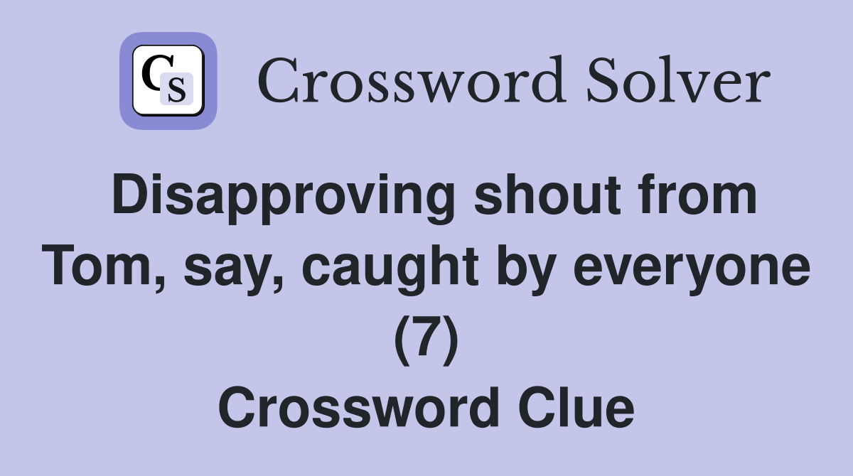 Disapproving shout from Tom, say, caught by everyone (7) Crossword Clue