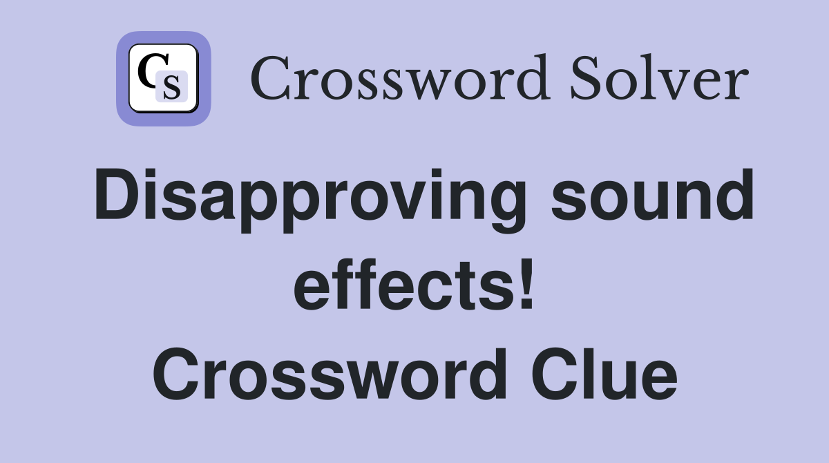 Disapproving sound effects! Crossword Clue