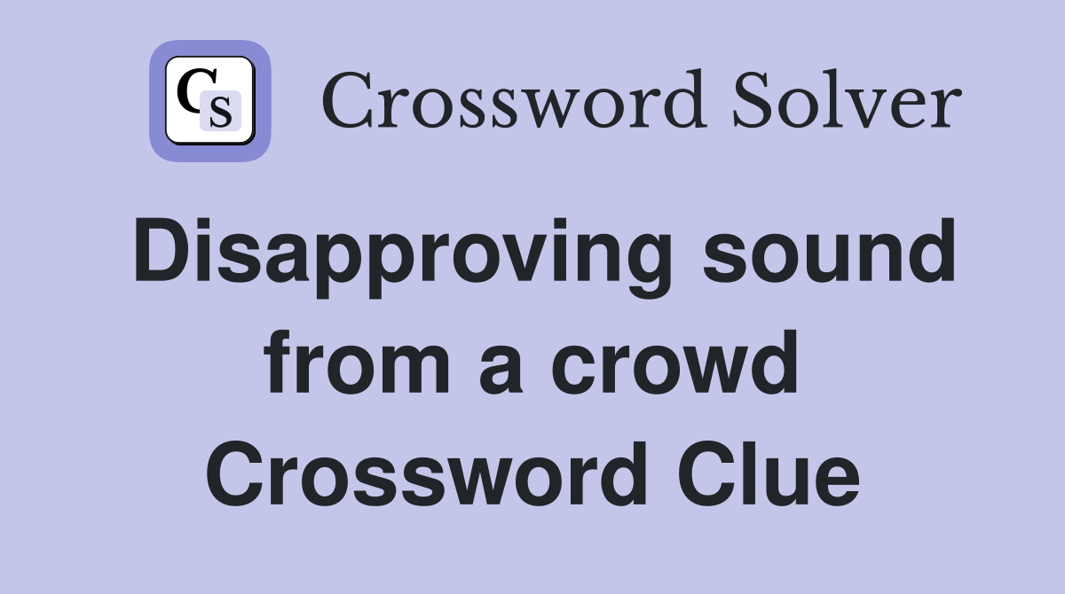 Disapproving sound from a crowd Crossword Clue