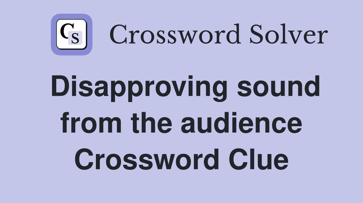 Disapproving sound from the audience Crossword Clue
