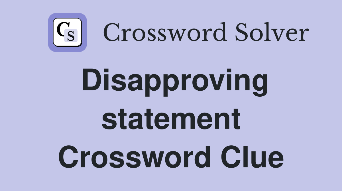 Disapproving statement Crossword Clue