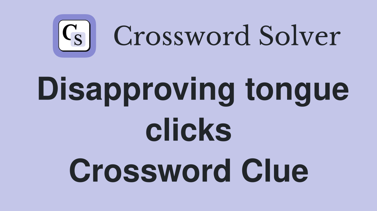Disapproving tongue clicks Crossword Clue