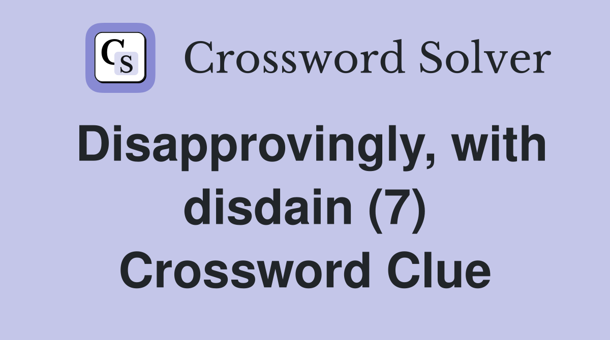 Disapprovingly, with disdain (7) Crossword Clue