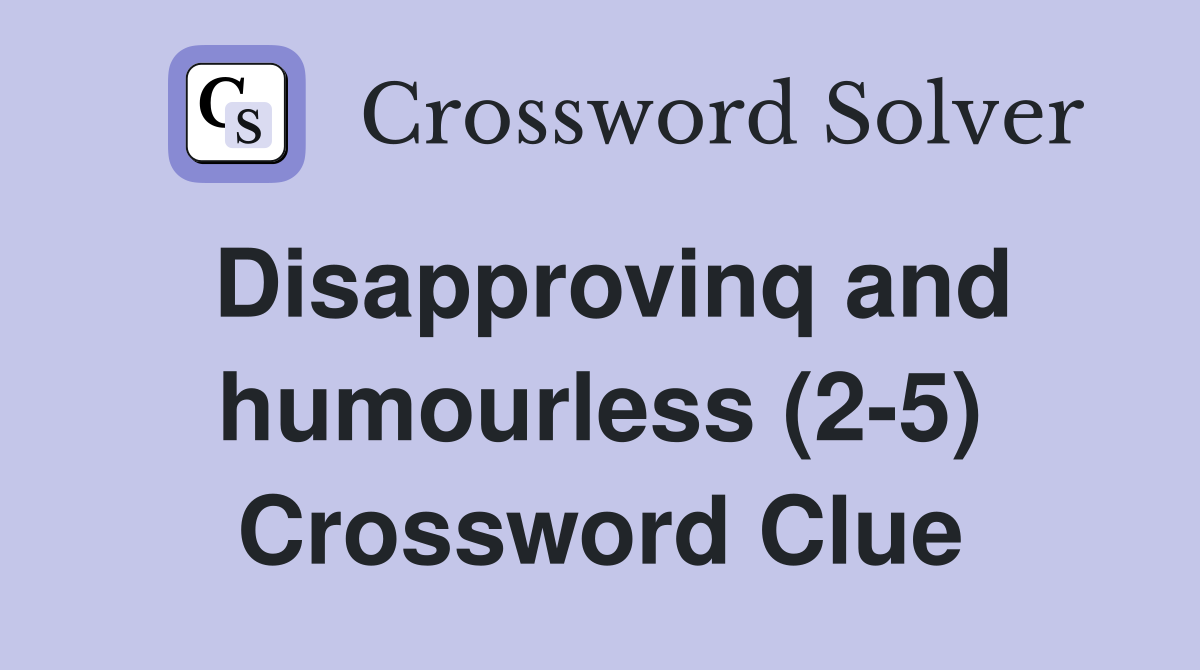 Disapprovinq and humourless (2-5) Crossword Clue