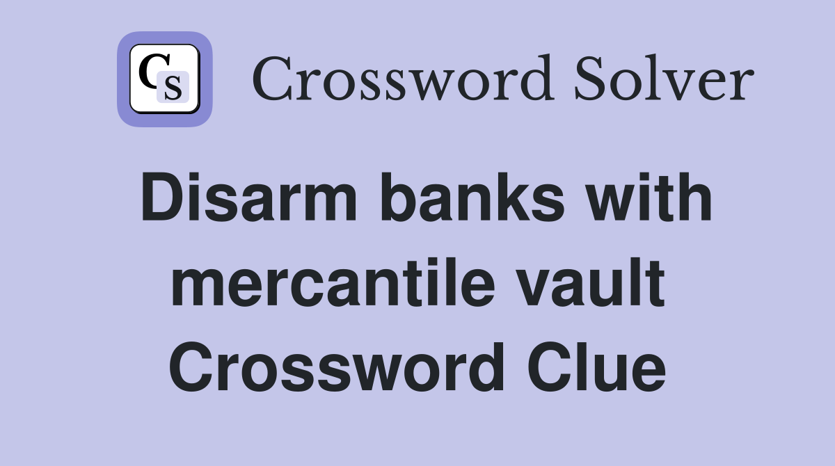 Disarm banks with mercantile vault Crossword Clue