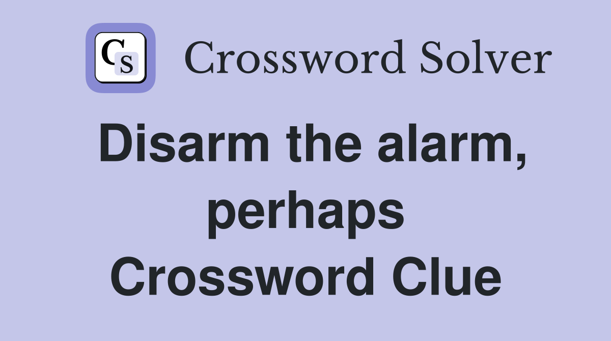 Disarm the alarm, perhaps Crossword Clue
