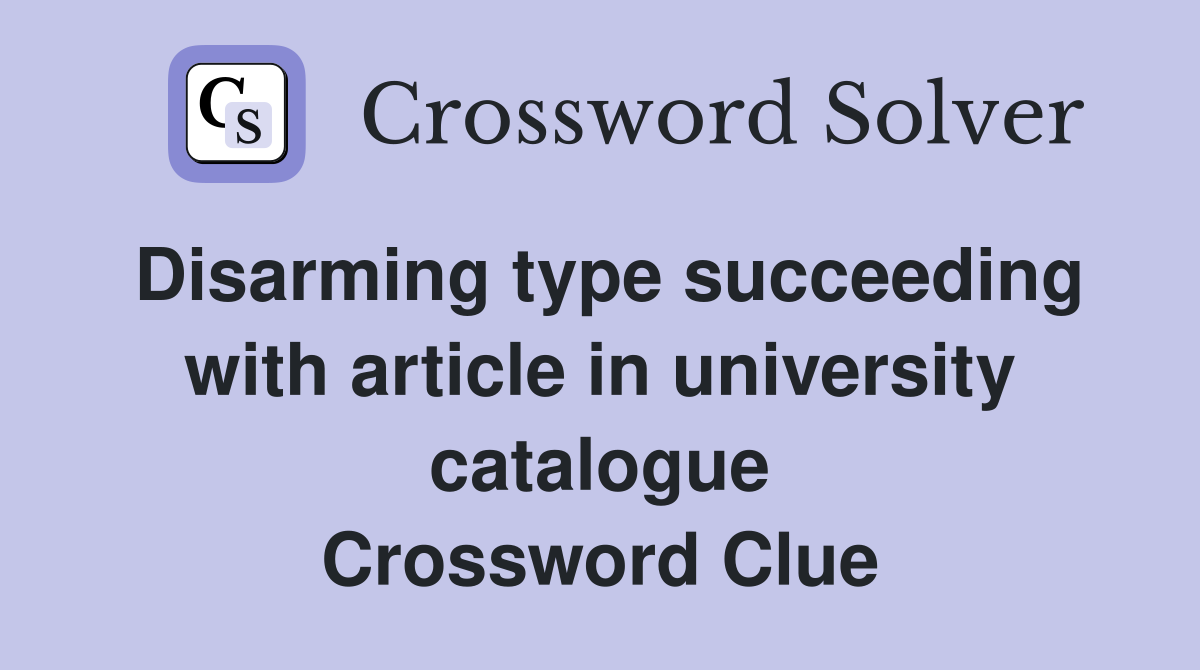 Disarming type succeeding with article in university catalogue Crossword Clue