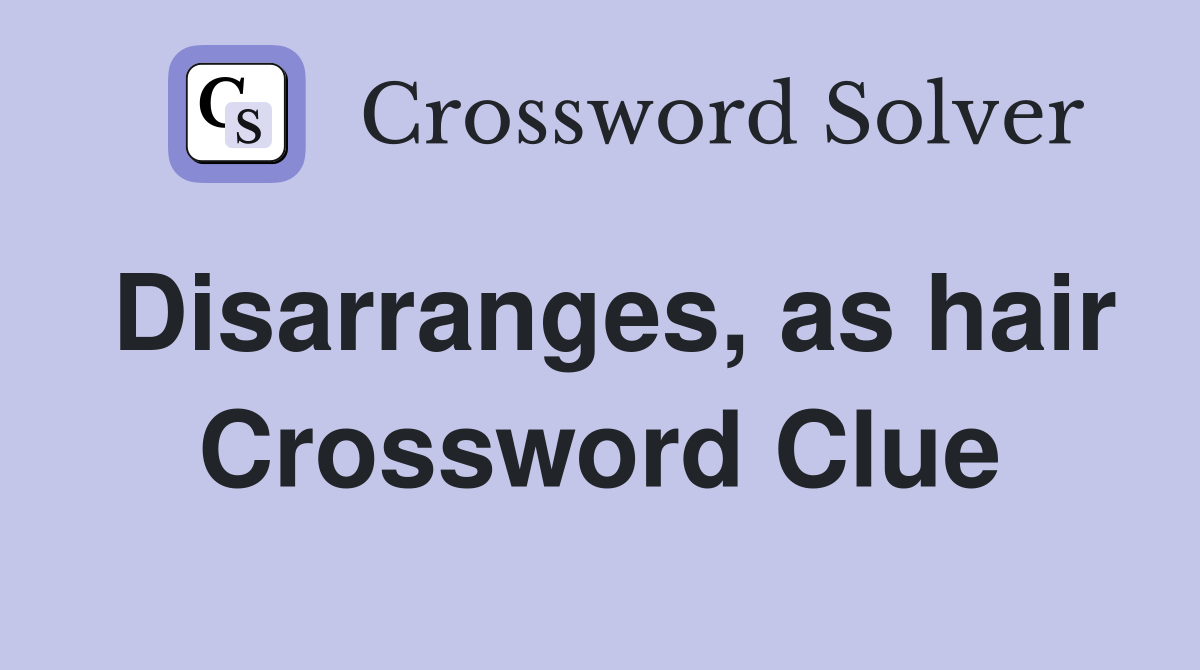 Disarranges, as hair Crossword Clue