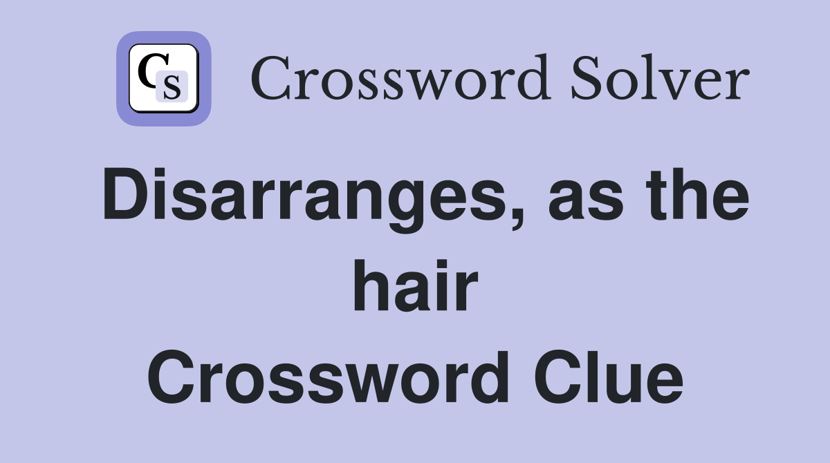 Disarranges, as the hair Crossword Clue