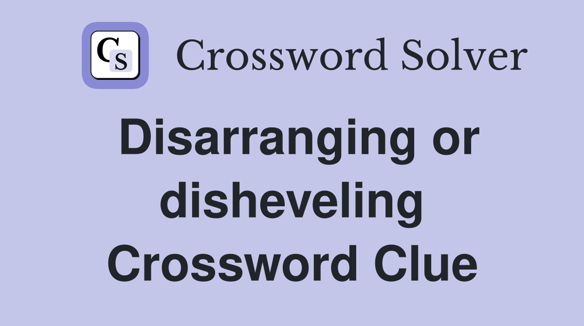 Disarranging or disheveling Crossword Clue