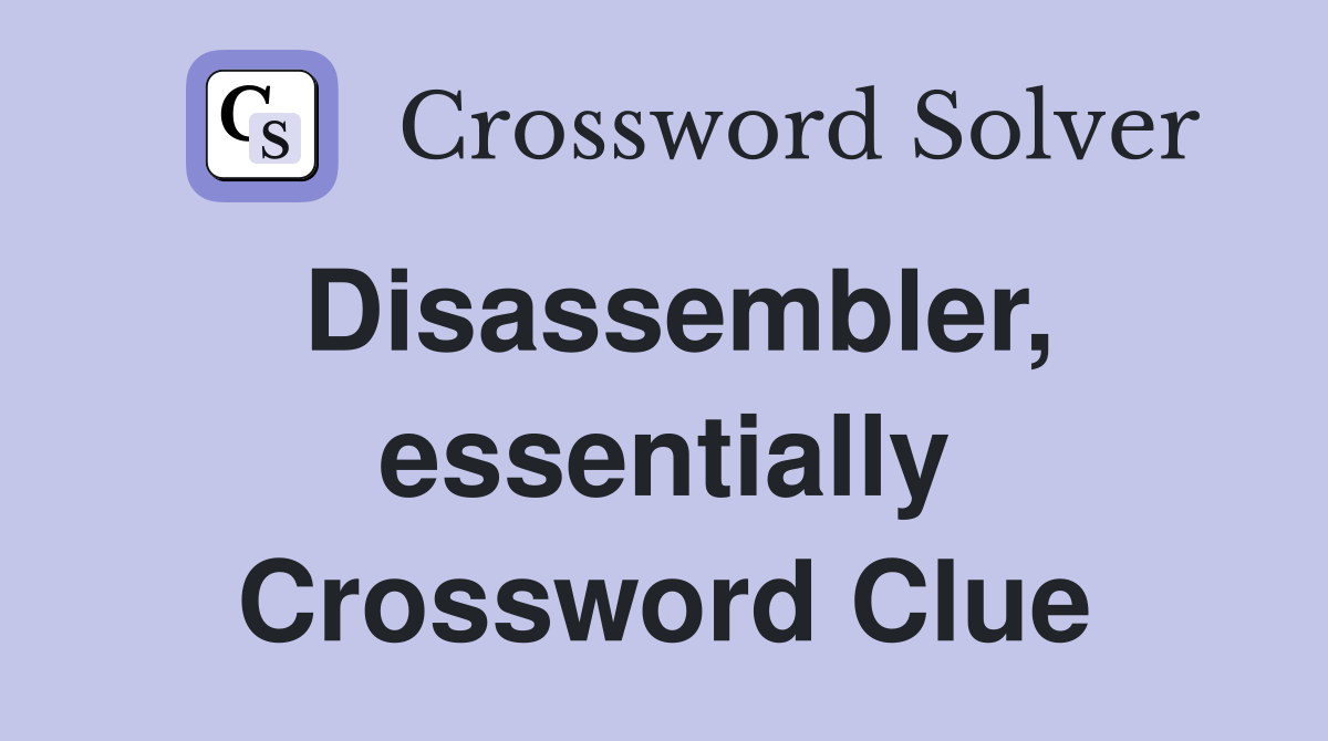 Disassembler, essentially Crossword Clue